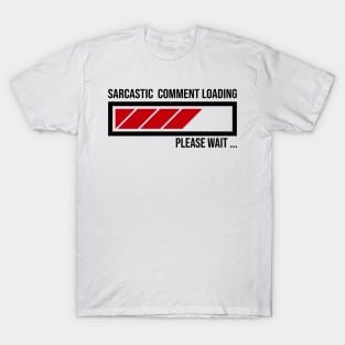 FUNNY SARCASTIC COMMENT LOADING PLEASE WAIT FUNNY SARCASM HUMOUR MEME T-Shirt